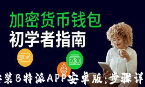
如何下载和安装B特派APP安卓版：步骤详解与使用指南