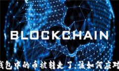 区块链钱包中的币被转走了：该如何应对与防范