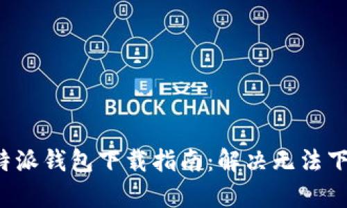 安卓版B特派钱包下载指南：解决无法下载的问题