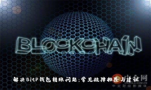 解决BitP钱包转账问题：常见故障排除与建议