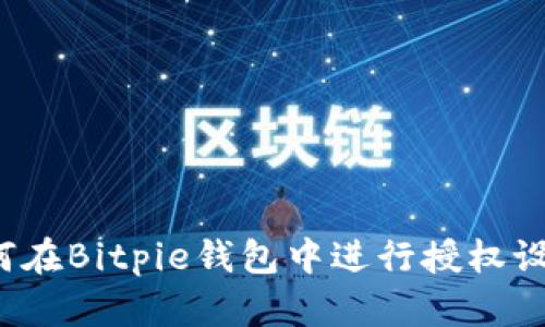 如何在Bitpie钱包中进行授权设置？