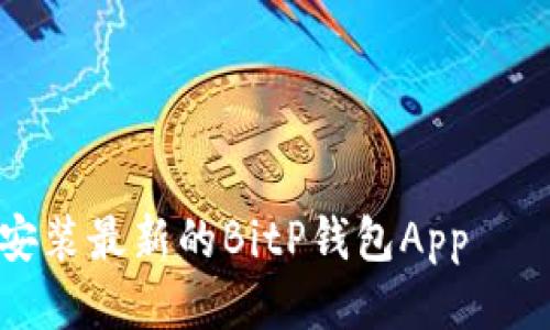 如何下载安装最新的BitP钱包App——全面指南